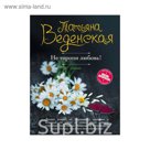 мЖизньПре. Не торопи любовь!. Веденская Т.