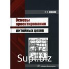 Основы проектирования литейных цехов. Левшин Геннадий Егорович