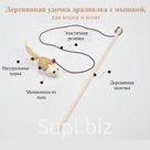 Игрушка для кошек, удочка-дразнилка, деревянная с мышкой. 
Изготовлен из трех материалов: дерева, льна и пера.
Может имитировать движение, тряску, бросок добыч…
